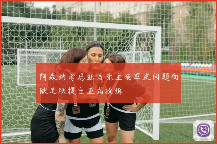 阿森纳考虑就马竞主场草皮问题向欧足联提出正式投诉