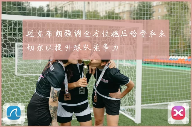迈克布朗强调全方位施压哈登和米切尔以提升球队竞争力